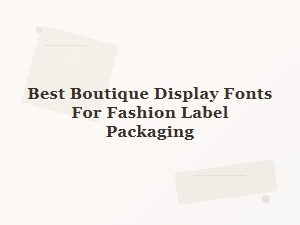 Boutique Fonts for Fashion Packaging