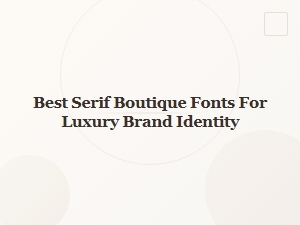 Best Boutique Serif Fonts for Luxury Branding