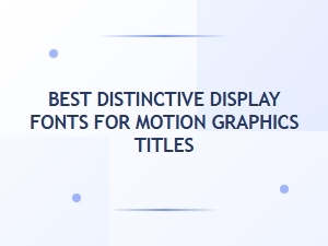 Best Distinctive Display Fonts for Motion Graphics Titles
