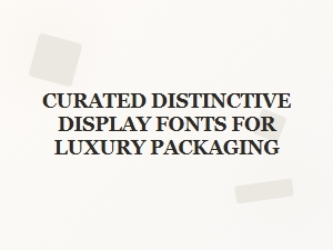 Curated Distinctive Fonts for Luxury Packaging